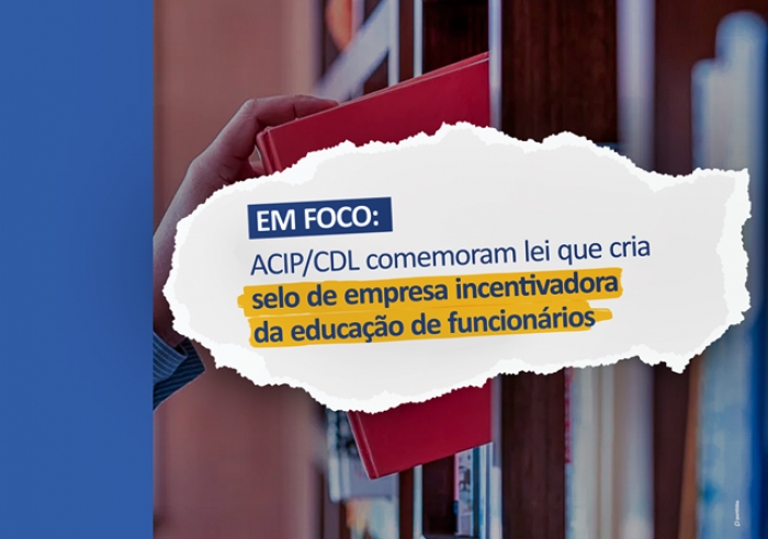 ACIP/CDL COMEMORAM LEI QUE CRIA SELO DE EMPRESA INCENTIVADORA DA EDUCAÇÃO DOS FUNCIONÁRIOS